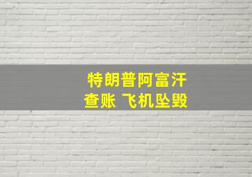 特朗普阿富汗查账 飞机坠毁